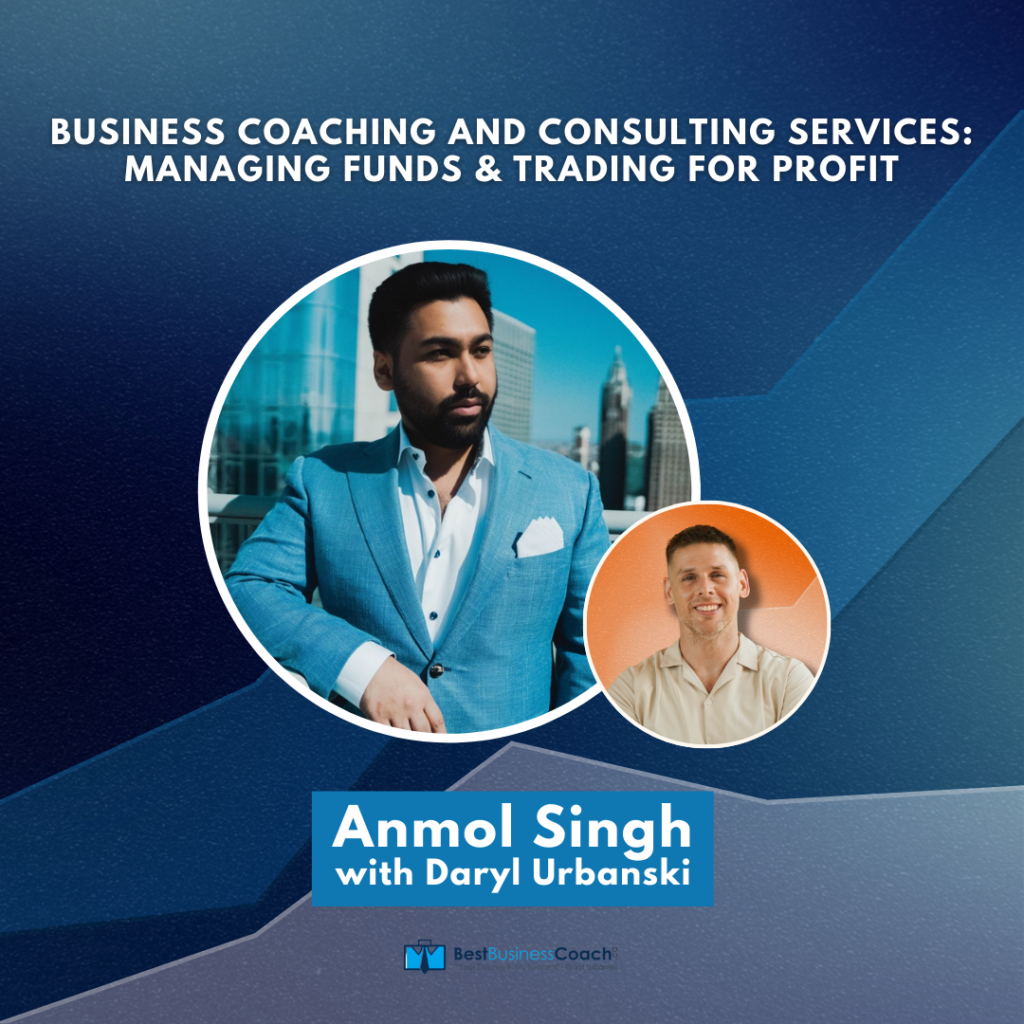 Business Coaching and Consulting Services: Managing Funds and Trading for Profit with Anmol Singh