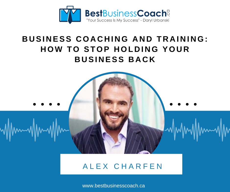 Business Coaching and Training: How To Stop Holding Your Business Back – With Alex Charfen