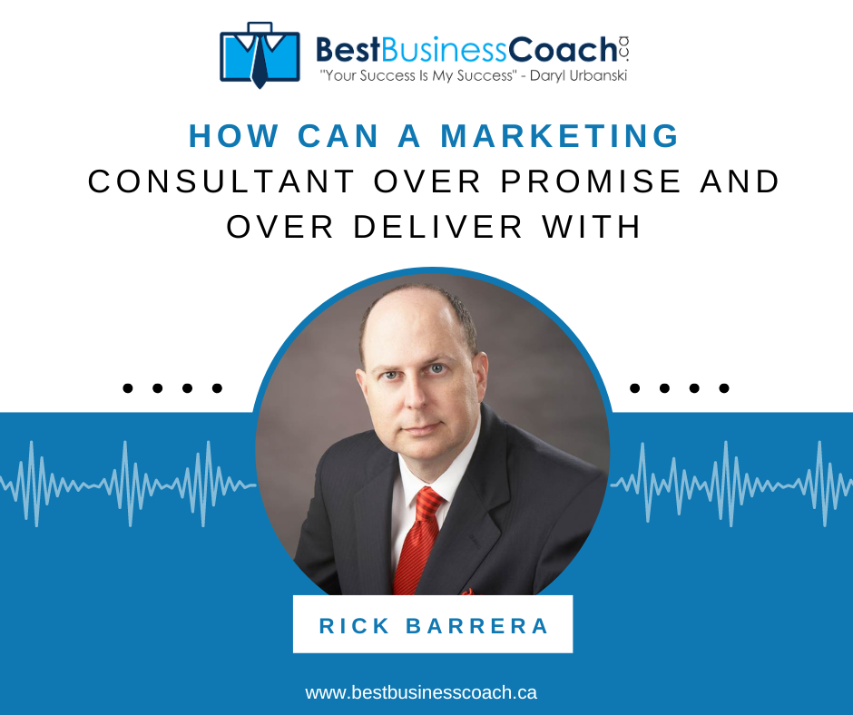 How Can A Marketing Consultant Over Promise and Over Deliver with Rick Barrera