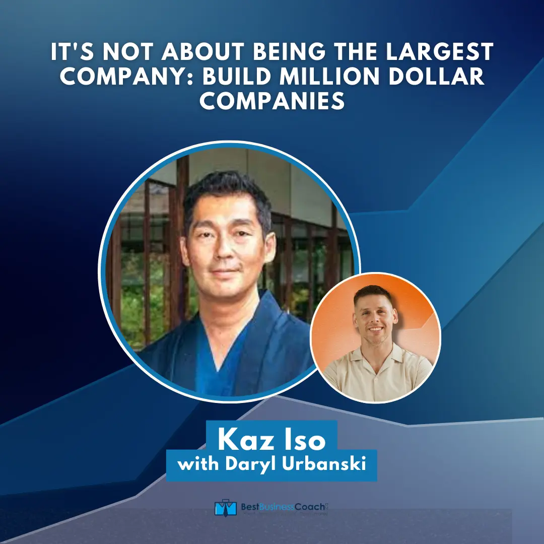 It's Not About Being the Largest Company: Build Million Dollar Companies With Kaz Iso