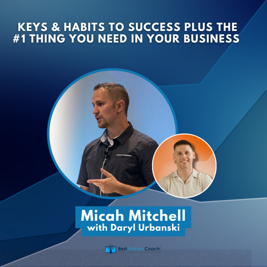 Keys & Habits To Success PLUS the #1 Thing You Need In Your Business With Micah Mitchell