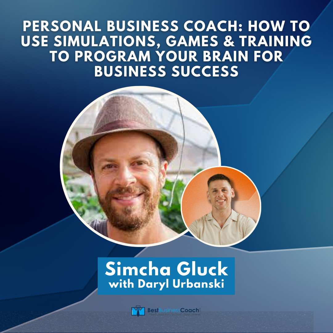 Personal Business Coach: How To Use Simulations, Games & Training To Program Your Brain For Business Success – With Simcha Gluck