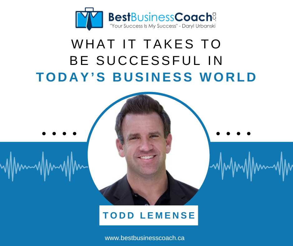 Who Needs A Business Coach | What It Takes To Be Successful in Today’s Business World with Todd Lemense