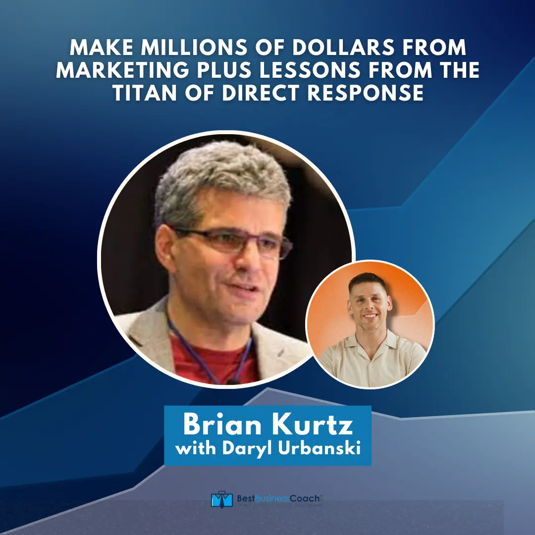 Make Millions Of Dollars From Marketing plus Lessons from the Titan Of Direct Response - With Brian Kurtz