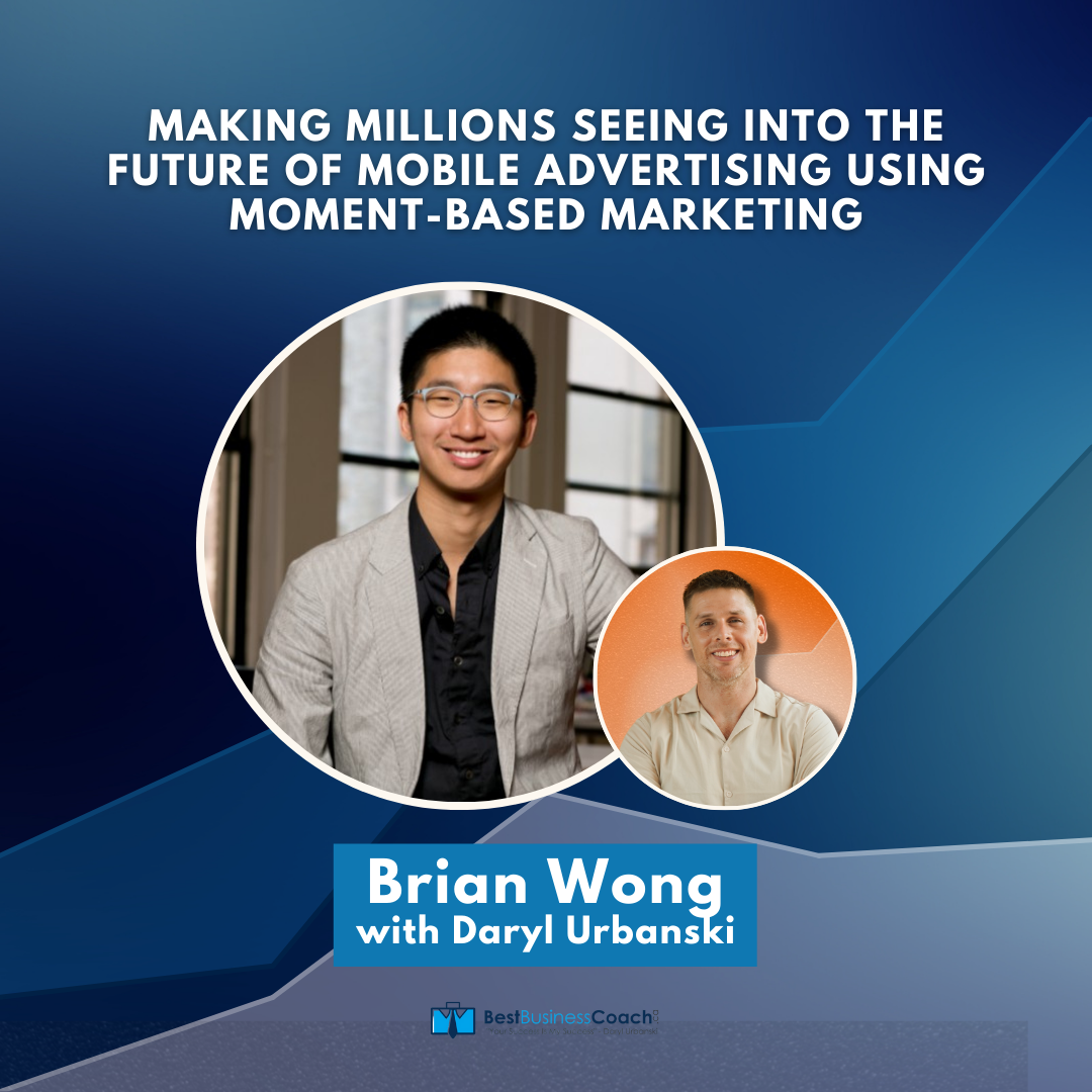 Making Millions Seeing Into The Future Of Mobile Advertising Using Moment-Based Marketing with Brian Wong