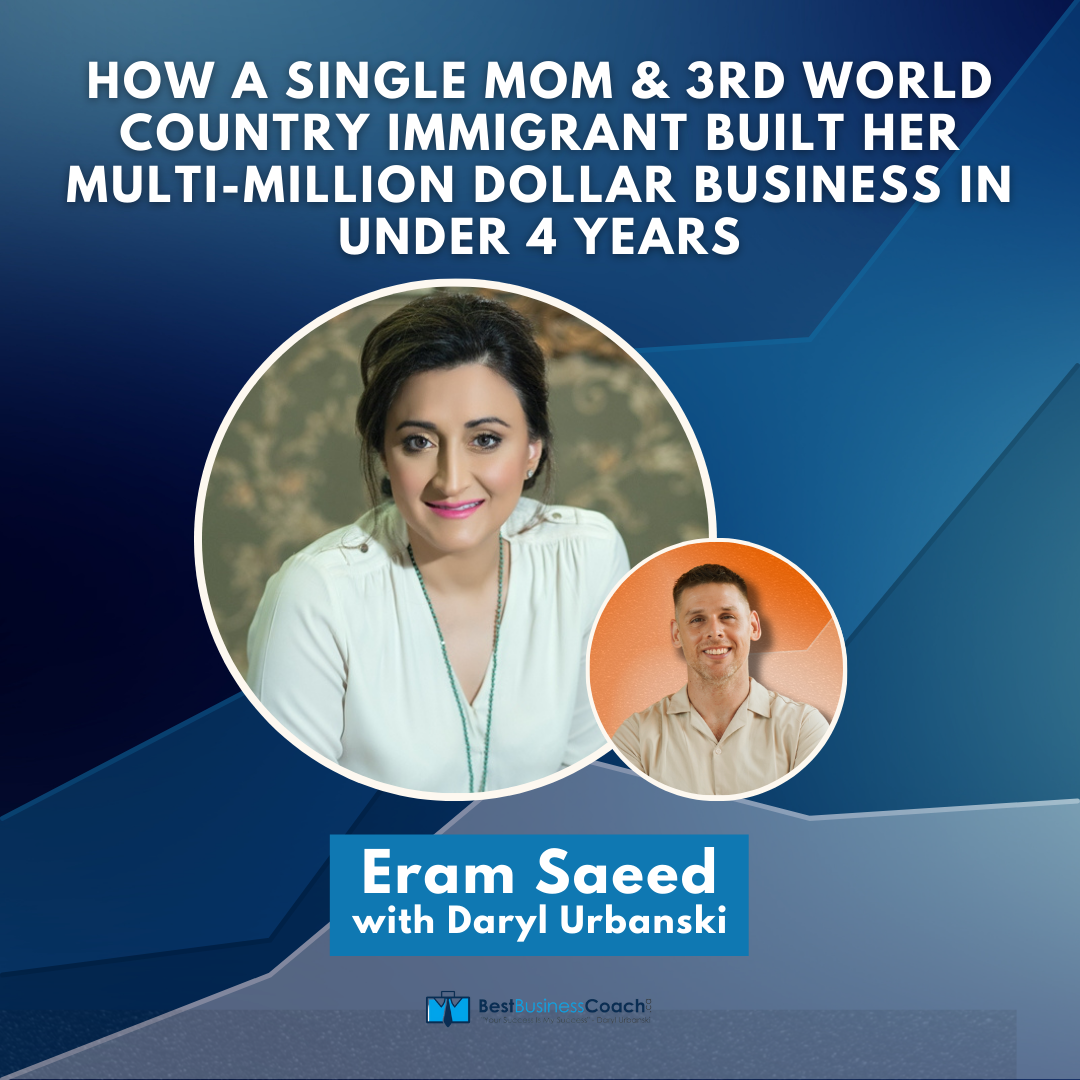 How A Single Mom & 3rd World Country Immigrant Built Her Multi-Million Dollar Business In Under 4 Years with Eram Saeed