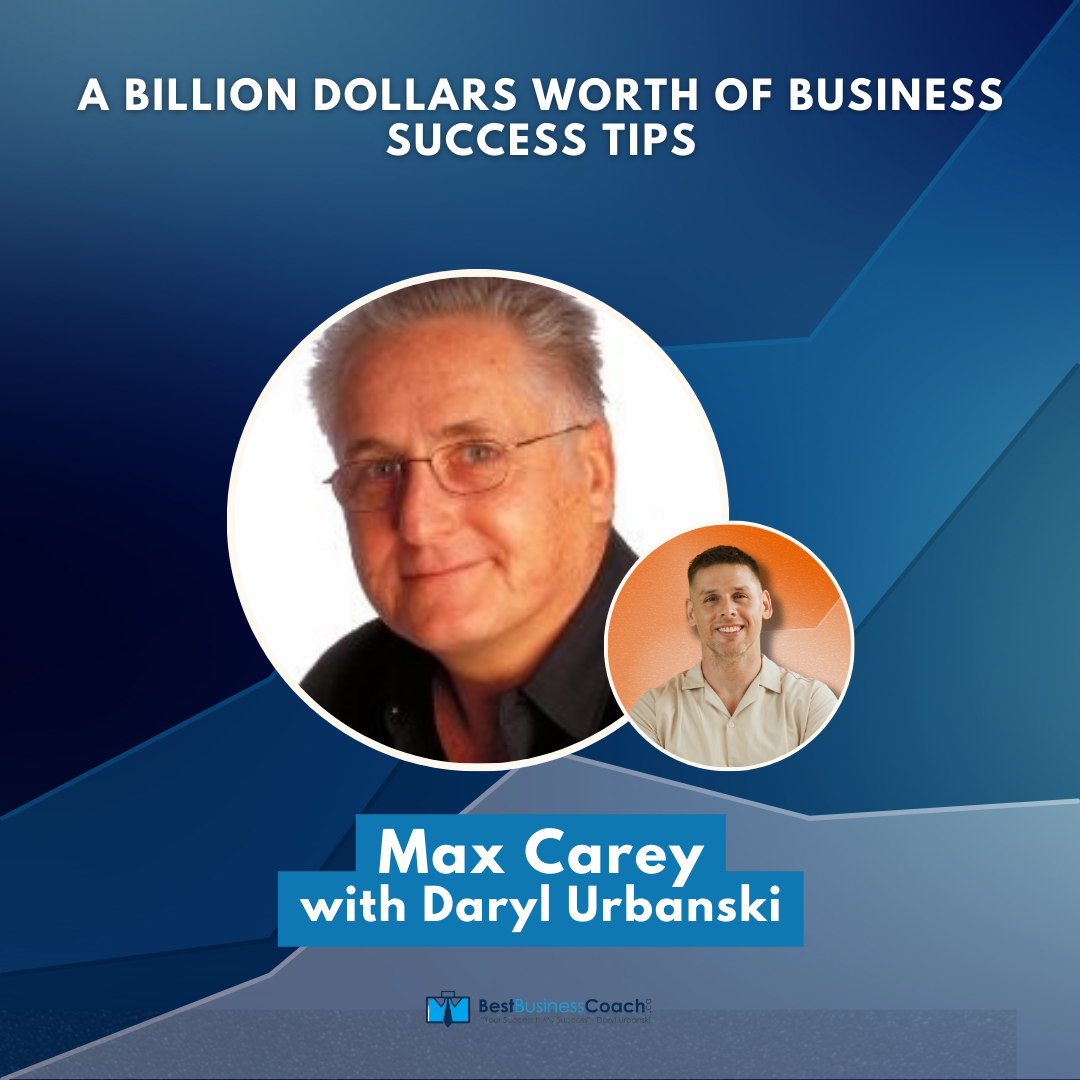 A Billion Dollars Worth Of Business Success Tips – With Max Carey