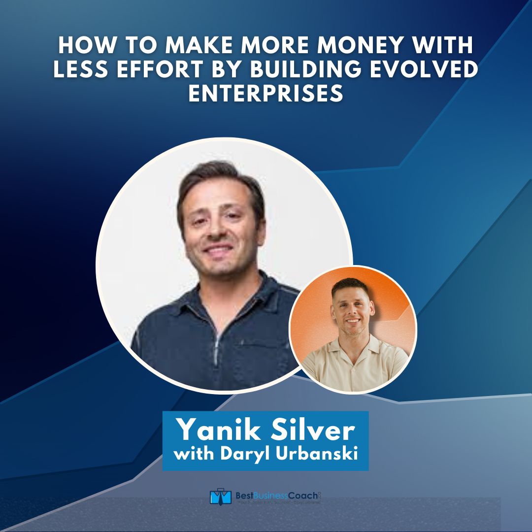 How To Make More Money WIth Less Effort By Building Evolved Enterprises – With Yanik Silver