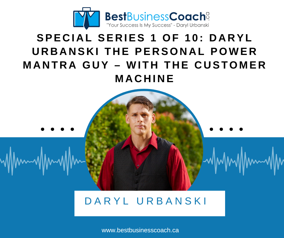 Special Series 1 of 10: Daryl Urbanski The Personal Power Mantra Guy – With The Customer Machine