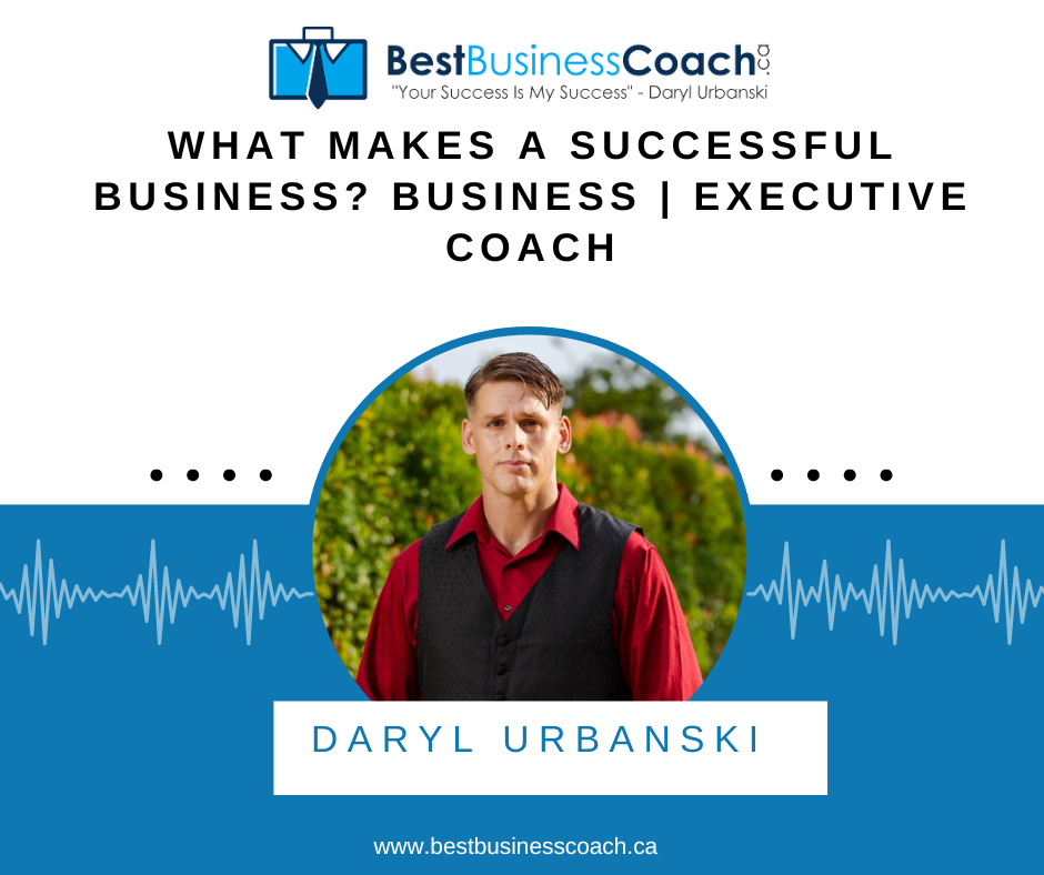 What Makes A Successful Business? Business | Executive Coach
