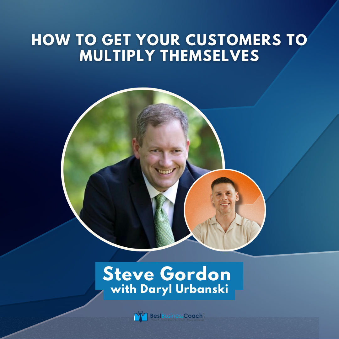 How To Get Your Customers To Multiply Themselves with Steve Gordon