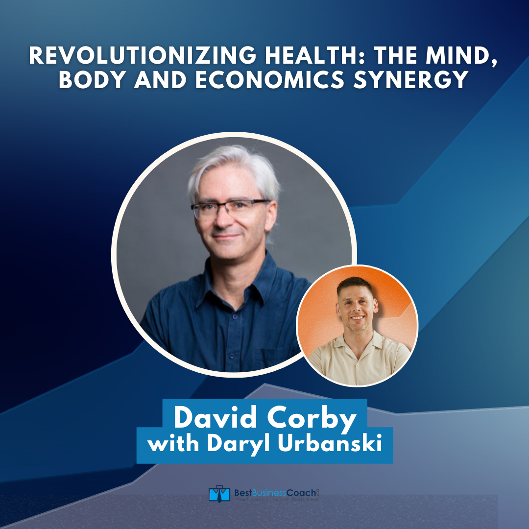 Revolutionizing Health: The Mind, Body and Economics Synergy with David Corby