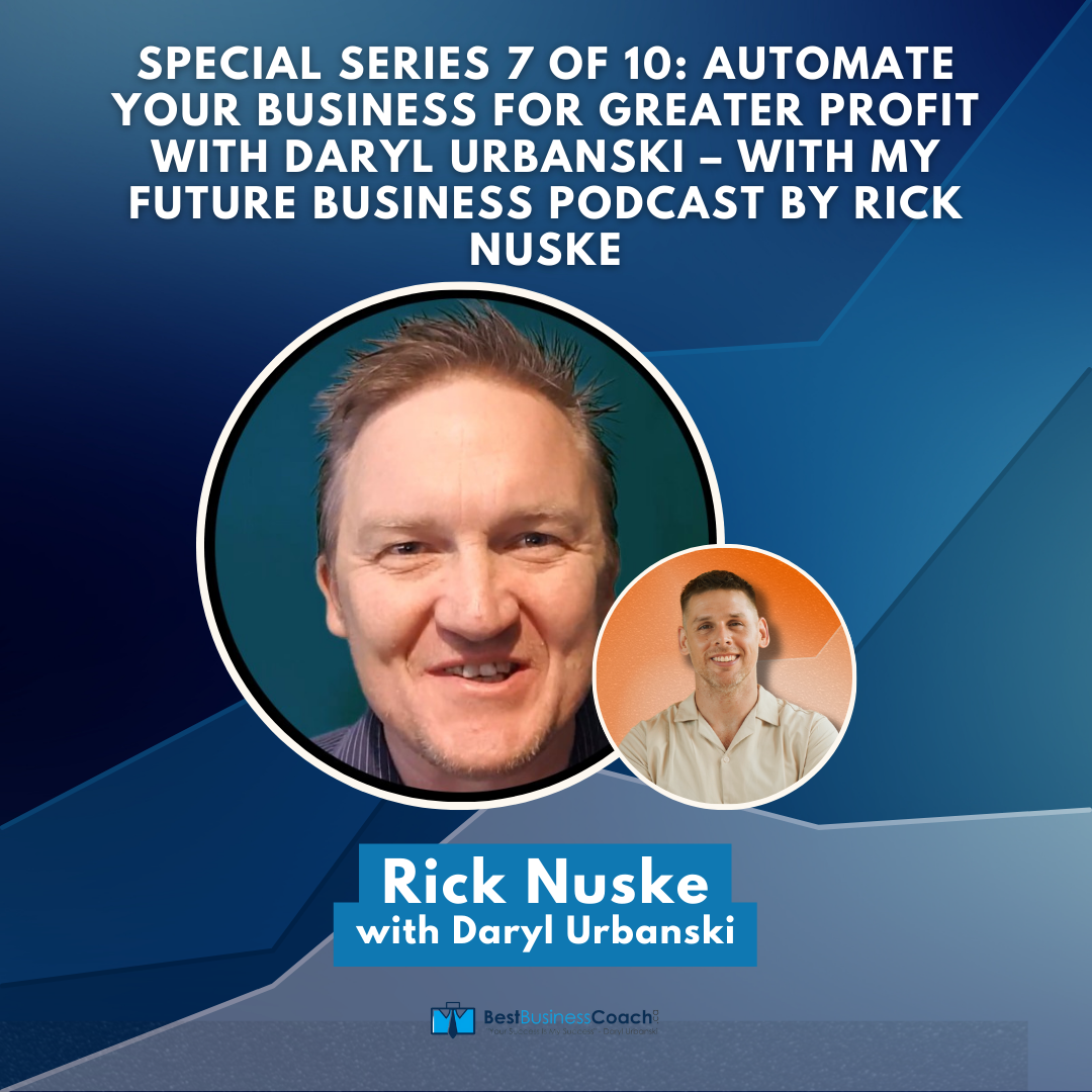 Special Series 7 of 10: Automate Your Business For Greater Profit With Daryl Urbanski – with My Future Business Podcast by Rick Nuske