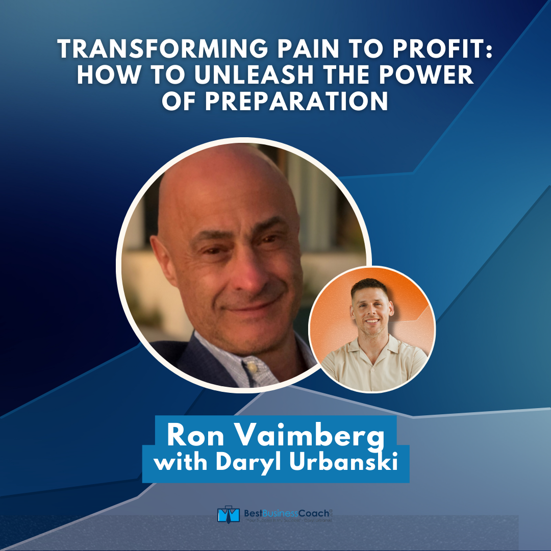 Transforming Pain To Profit: How To Unleash The Power of Preparation with Ron Vaimberg