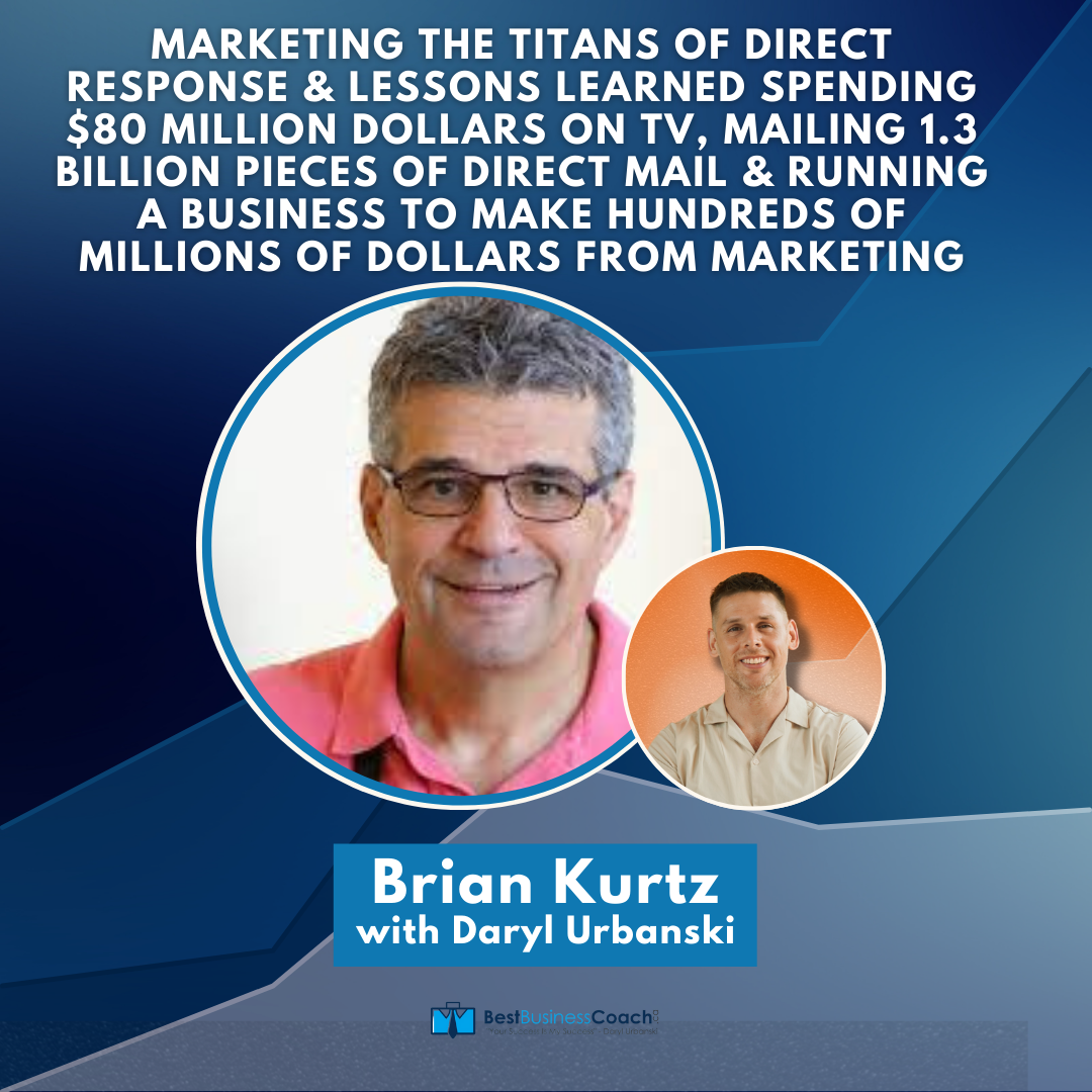 Marketing The Titans Of Direct Response & Lessons Learned Spending $80 Million Dollars On TV, Mailing 1.3 BILLION Pieces Of Direct Mail & Running A Business To Make HUNDREDS of Millions Of Dollars From Marketing – With Brian Kurtz