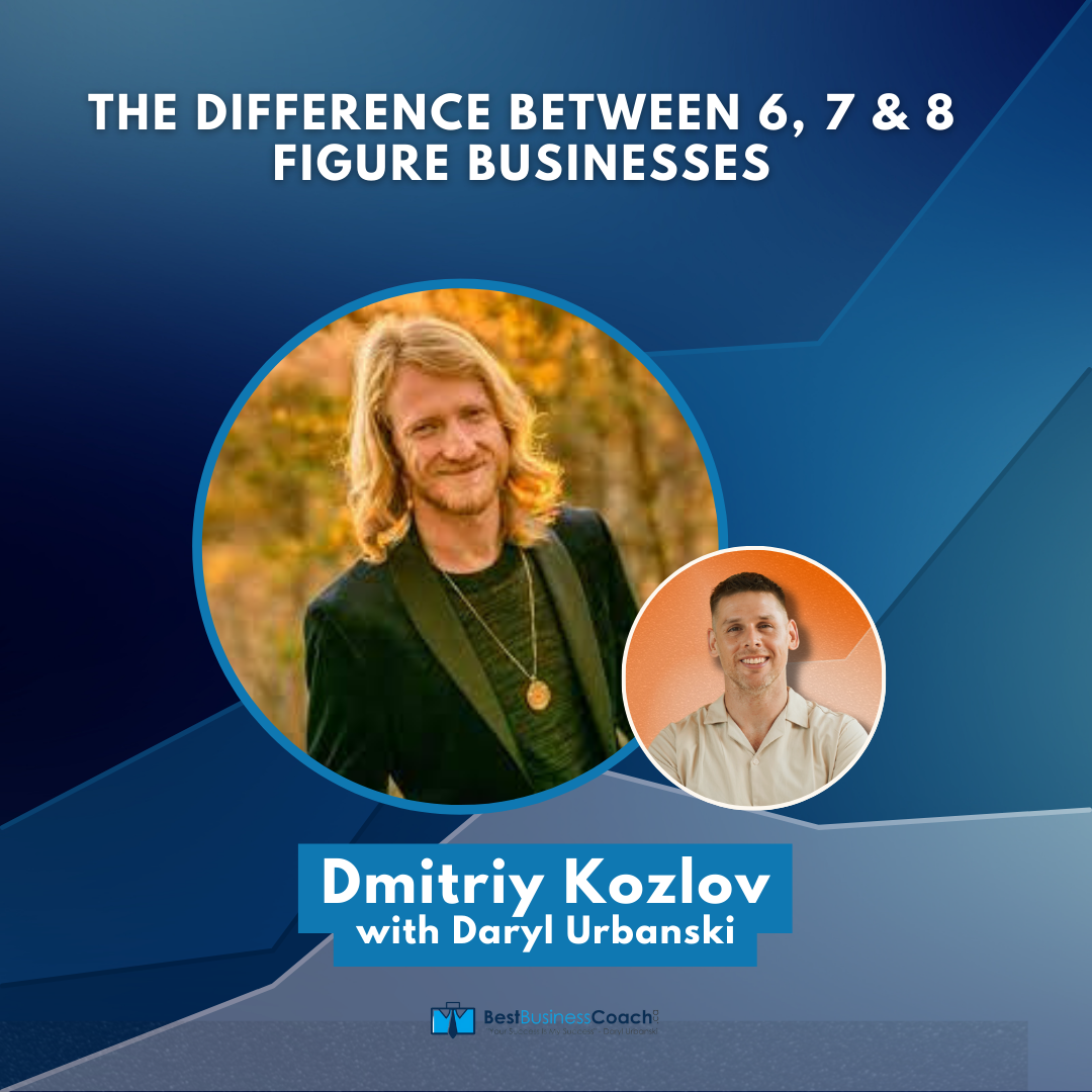 The Difference Between 6, 7 & 8 Figure Businesses With Dmitriy Kozlov