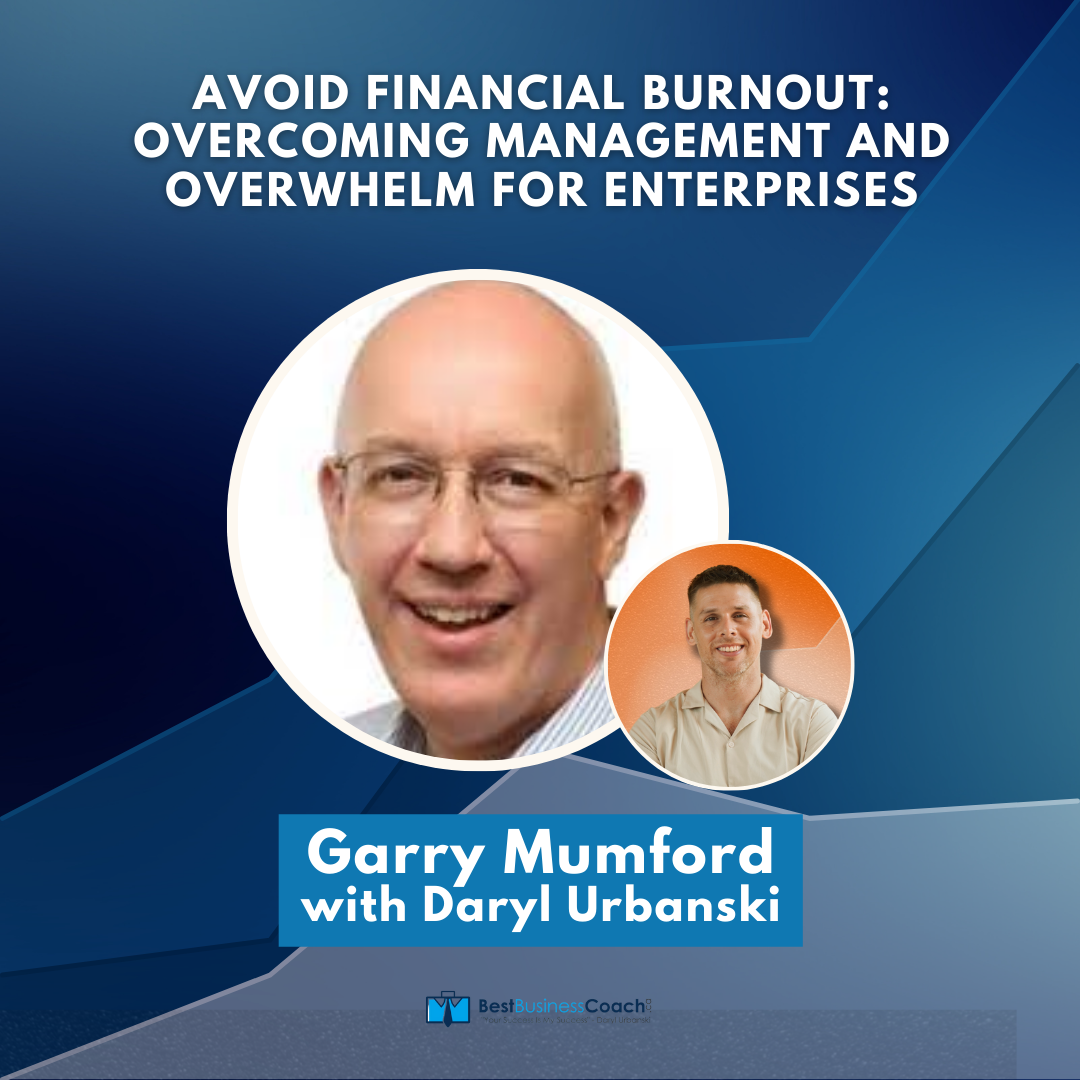Avoid Financial Burnout: Overcoming Management and Overwhelm for Enterprises with Garry Mumford