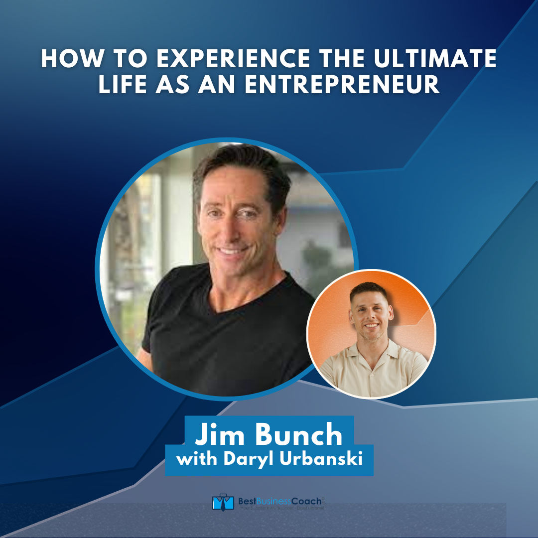 How to Experience the Ultimate Life as an Entrepreneur with Jim Bunch