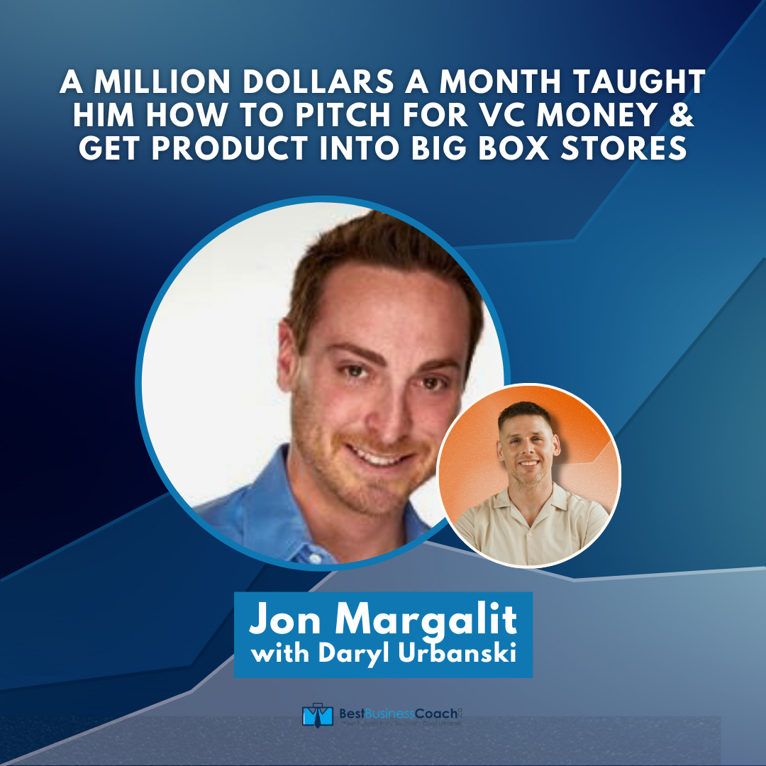 A Million Dollars A Month Taught Him How To Pitch For VC Money & Get Product Into Big Box Stores With Jon Margalit