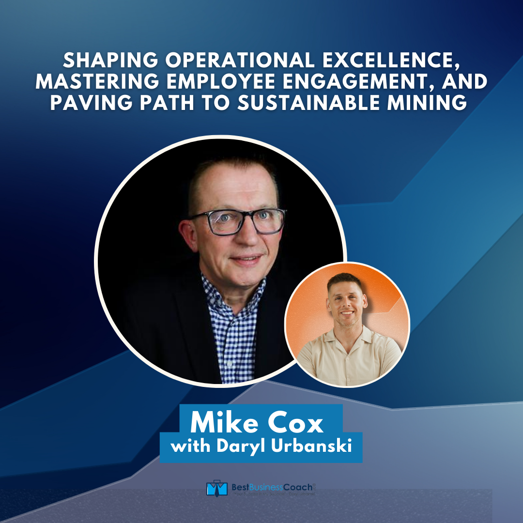 Shaping Operational Excellenc﻿e, Mastering Employee Engagement, and Paving Path to Sustainable Mining with Mike Cox