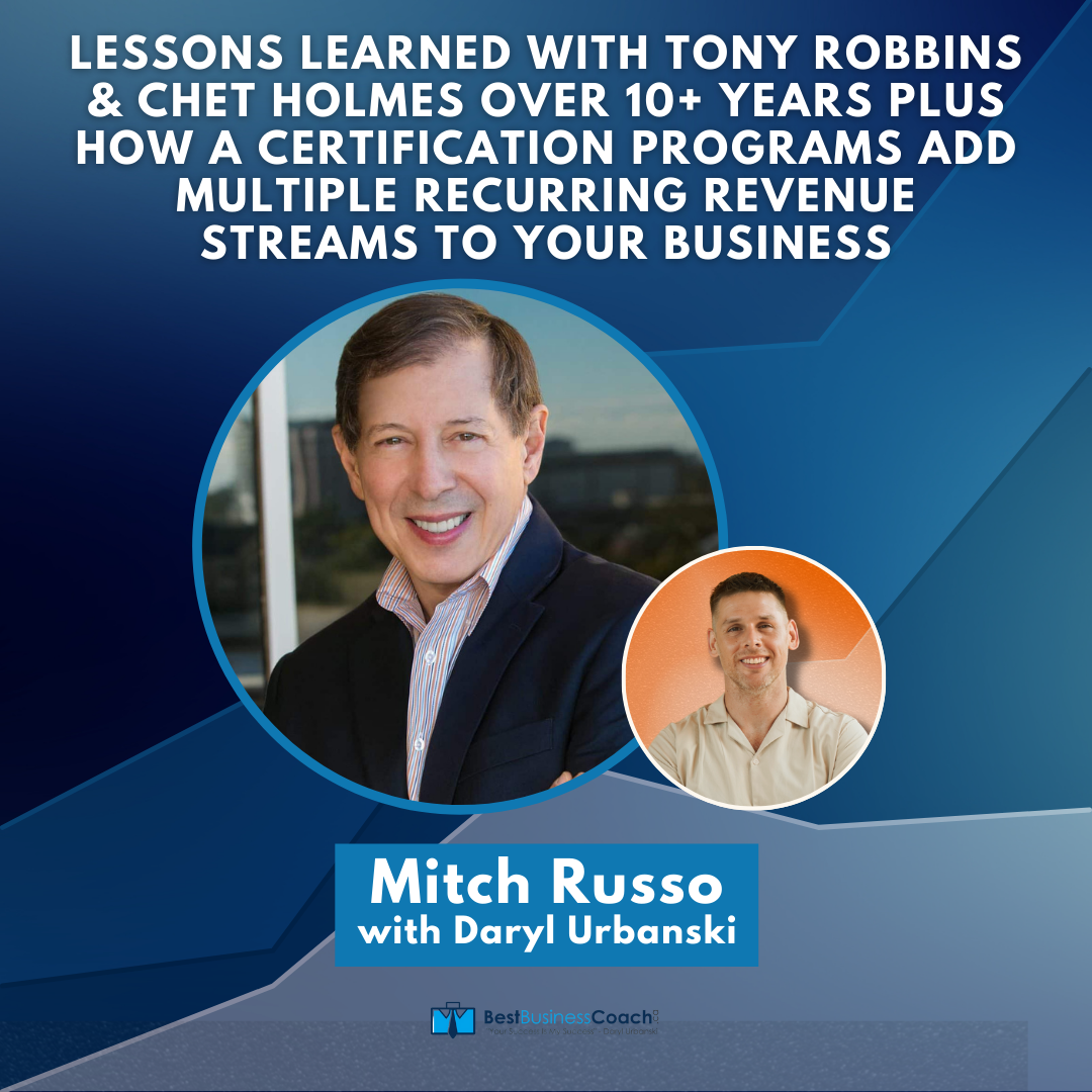 Lessons Learned With Tony Robbins & Chet Holmes Over 10+ Years PLUS How A Certification Programs Add Multiple Recurring Revenue Streams To Your Business – With Mitch Russo
