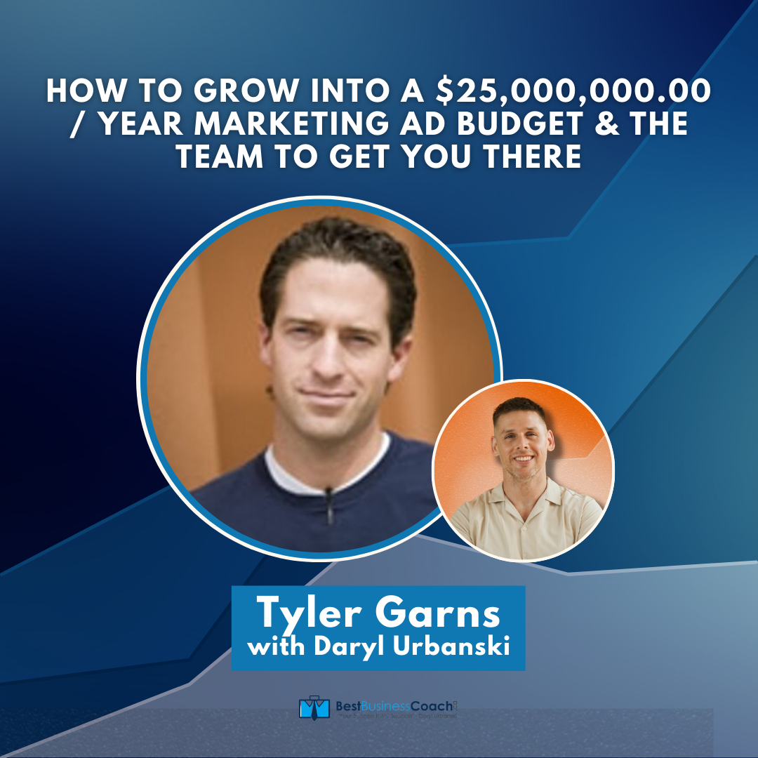 How To Grow Into A $25,000,000.00 / Year Marketing Ad Budget & The Team To Get You There – With Tyler Garns