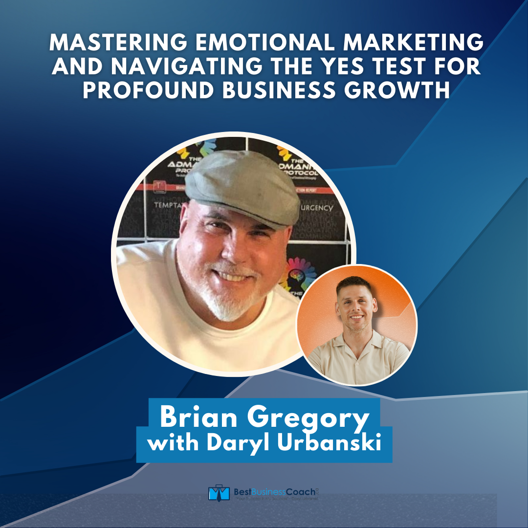 Mastering Emotional Marketing and Navigating the Yes Test for Profound Business Growth with Brian Gregory