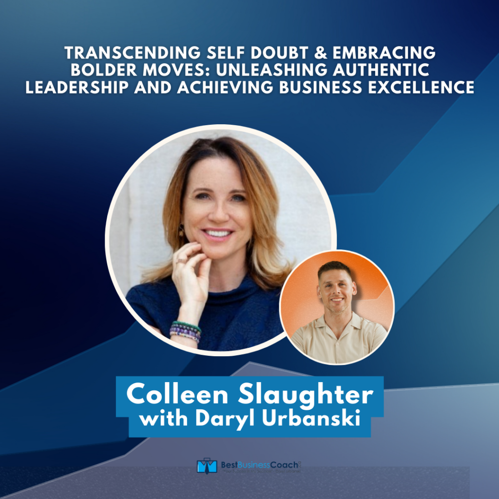 Transcending Self Doubt and Embracing Bolder Moves: Unleashing Authentic Leadership and Achieving Business Excellence with Colleen Slaughter