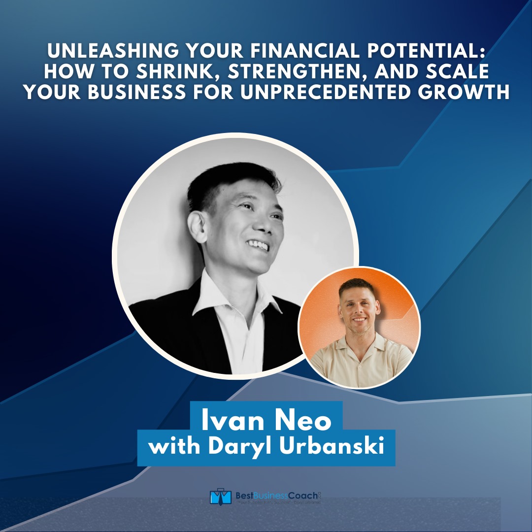 Unleashing Your Financial Potential: How to Shrink, Strengthen, And Scale Your Business For Unprecedented Growth with Ivan Neo