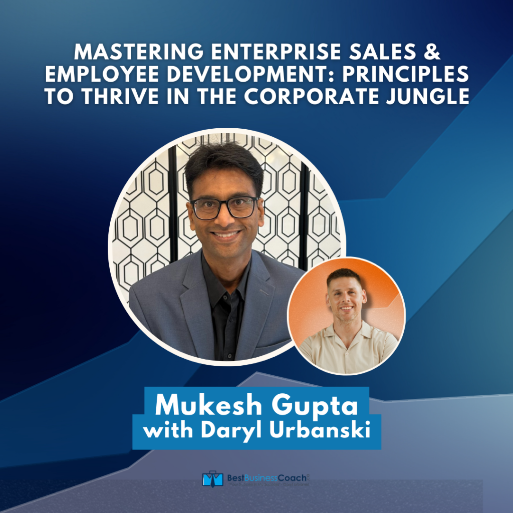 Mastering Enterprise Sales & Employee Development: Principles To Thrive in the Corporate Jungle with Mukesh Gupta