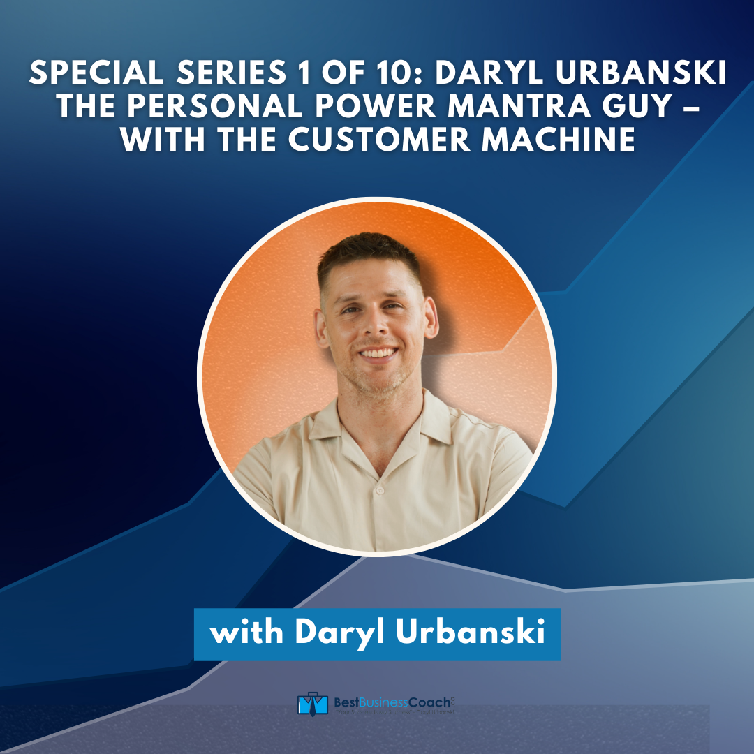 Special Series 1 of 10: Daryl Urbanski The Personal Power Mantra Guy – With The Customer Machine