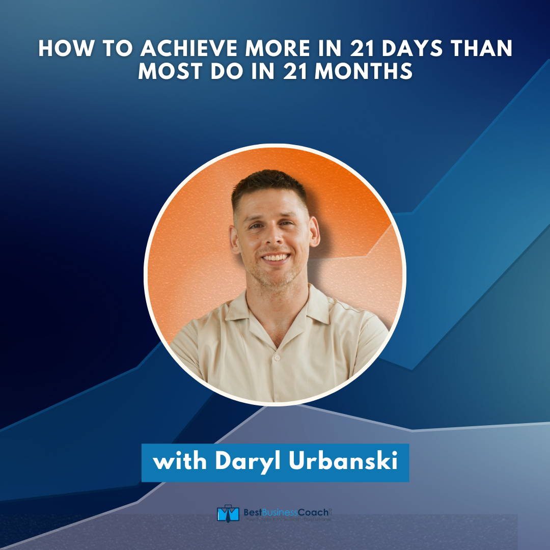 How to Achieve More in 21 Days than Most Do in 21 Months with Daryl Urbanski