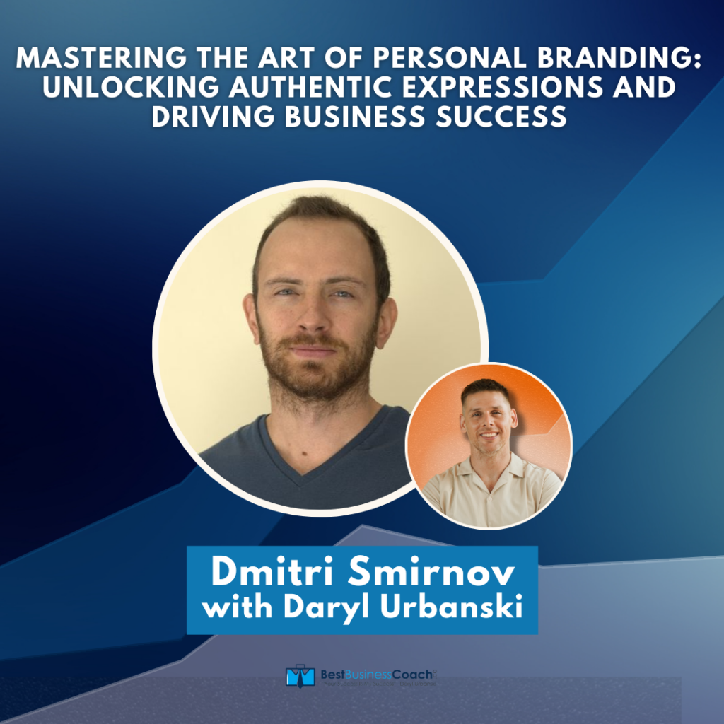 Mastering The Art of Personal Branding: Unlocking Authentic Expressions and Driving Business Success with Dmitri Smirnov