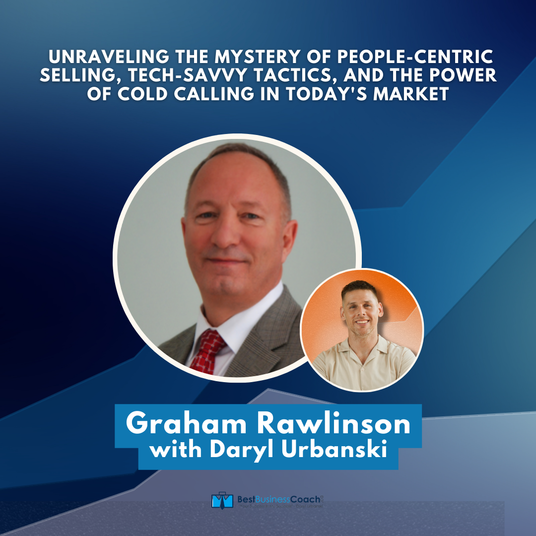 Unraveling The Mystery of People-Centric Selling, Tech-Savvy Tactics, And The Power of Cold Calling In Today's Market with Graham Rawlinson