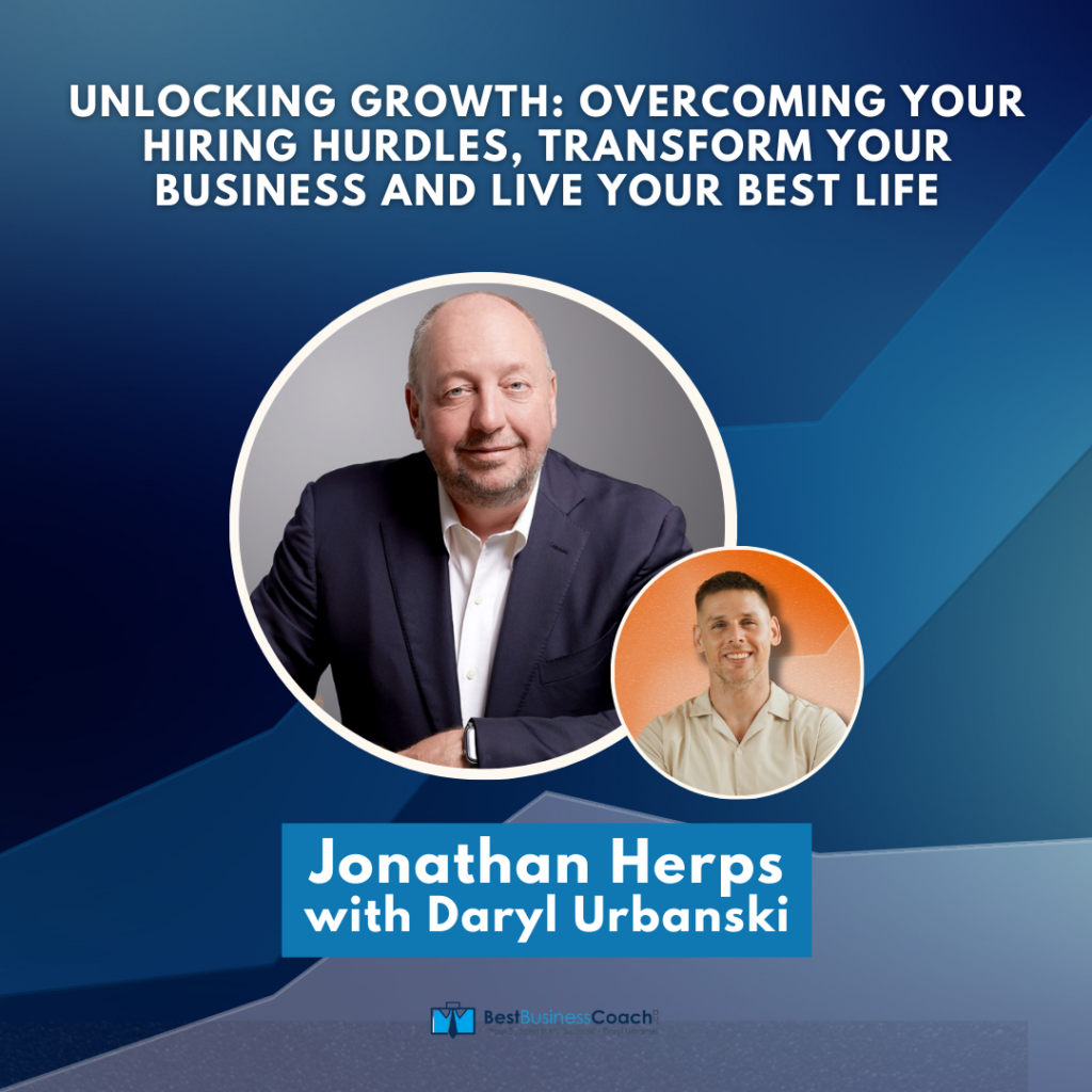 Unlocking Growth: Overcoming Your Hiring Hurdles, Transform Your Business And Live Your Best Life with Jonathan Herps