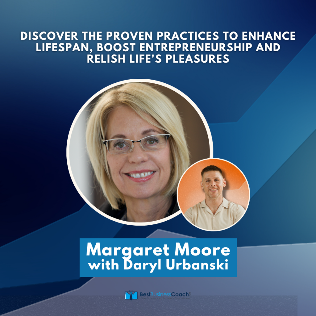 Discover The Proven Practices To Enhance Lifespan, Boost Entrepreneurship And Relish Life's Pleasures with Margaret Moore