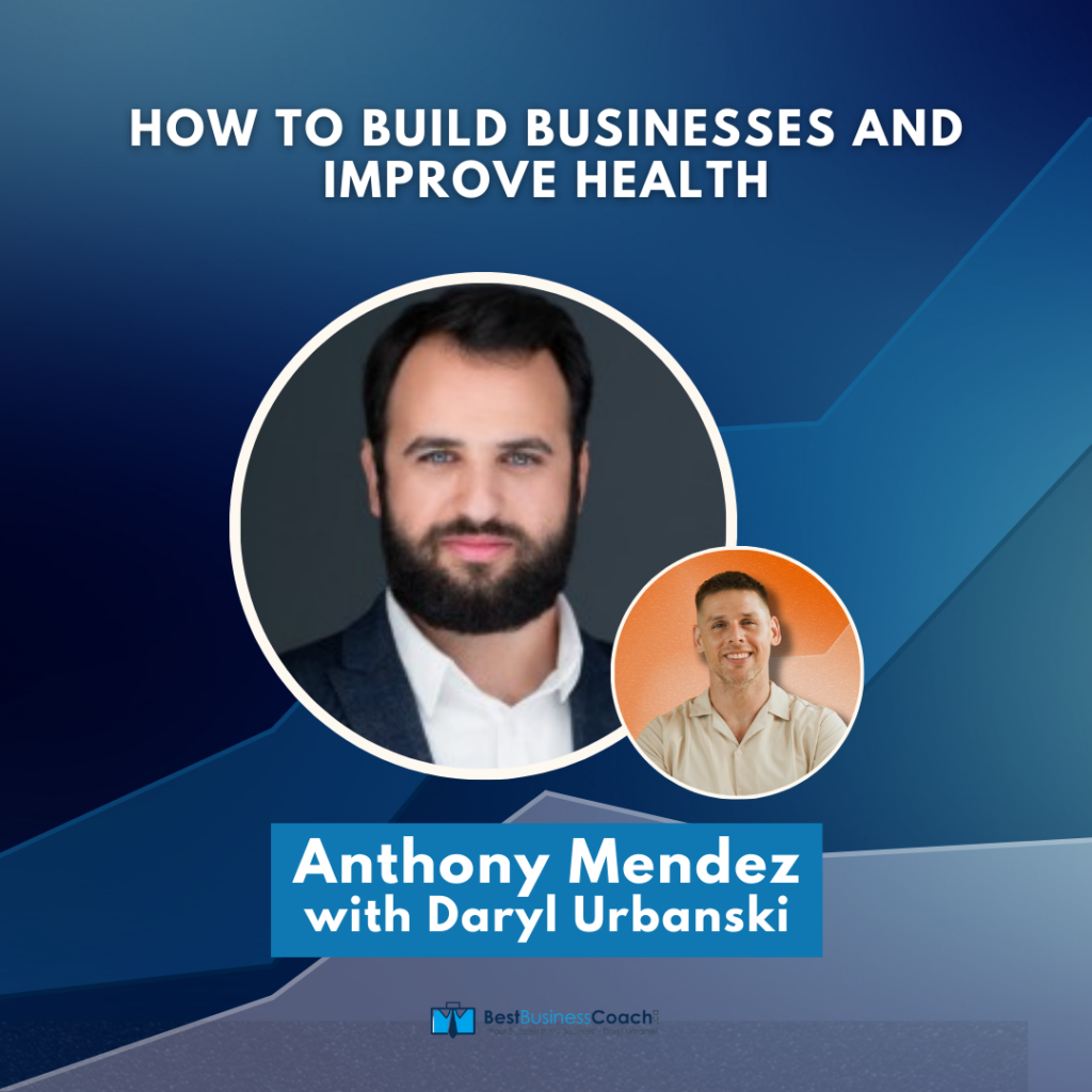 How to Build Businesses and Improve Health with Anthony Mendez