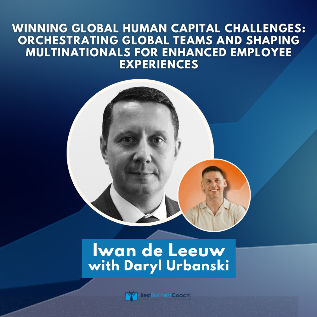 Winning Global Human Capital Challenges: Orchestrating Global Teams and Shaping Multinationals For Enhanced Employee Experiences with Iwan De Leeuw