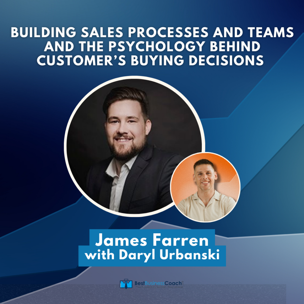 Building Sales Processes and Teams and the Psychology Behind Customer’s Buying Decisions with James Farren