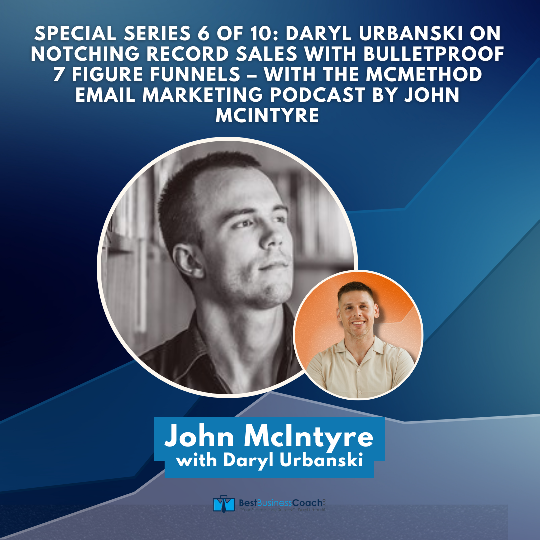 Special Series 6 of 10: Daryl Urbanski on Notching Record Sales With Bulletproof 7 Figure Funnels – with The McMethod Email Marketing Podcast by John McIntyre
