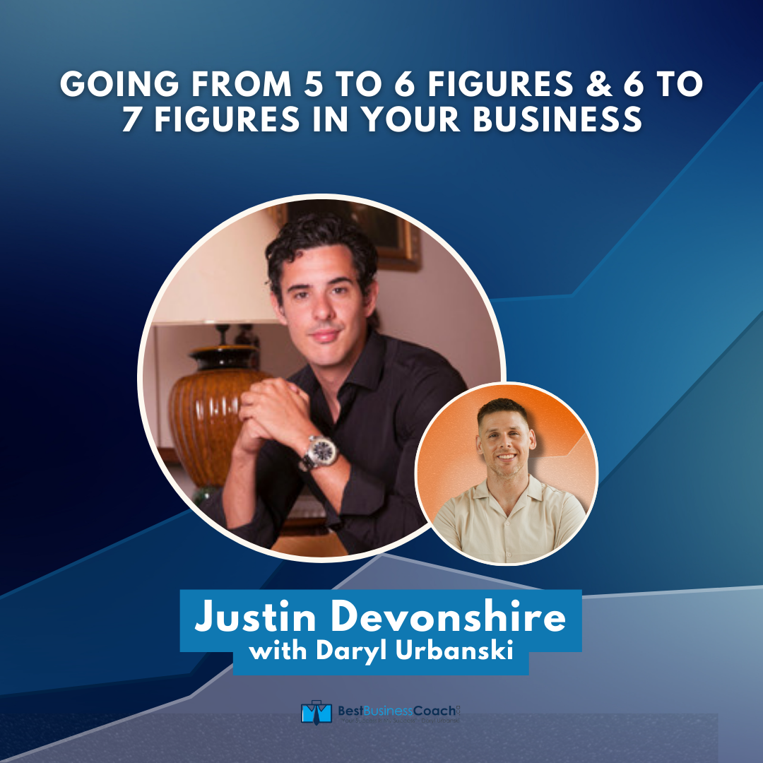 Going From 5 To 6 Figures & 6 To 7 Figures In Your Business – With Justin Devonshire