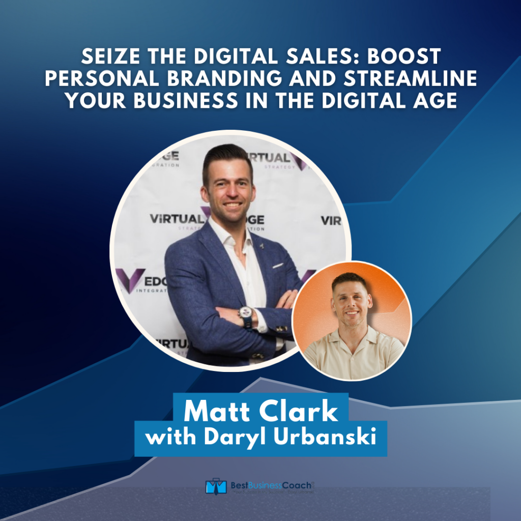 Seize The Digital Sales: Boost Personal Branding And Streamline Your Business in the Digital Age with Matt Clark