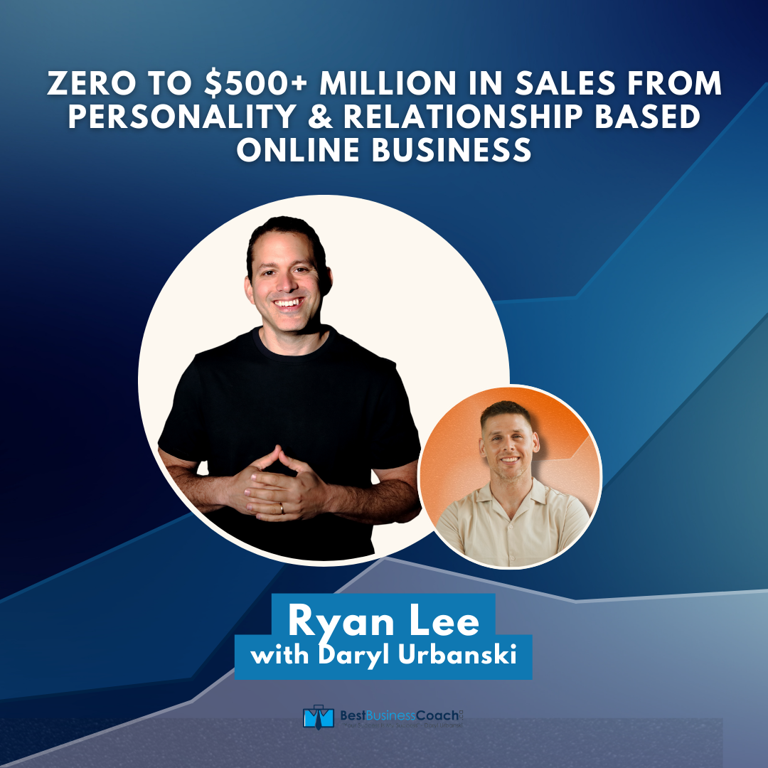 Zero To $500+ Million In Sales From Personality & Relationship Based Online Business – With Ryan Lee