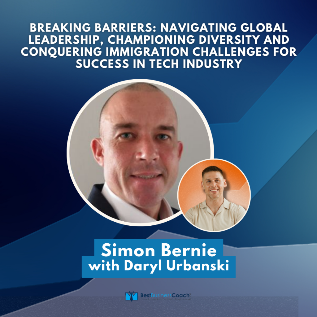 Breaking Barriers: Navigating Global Leadership, Championing Diversity And Conquering Immigration Challenges For Success in Tech Industry with Simon Bernie
