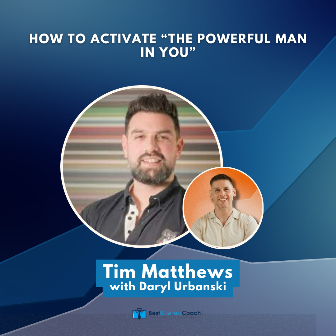 How To Activate “The Powerful Man In You” – With Tim Matthews