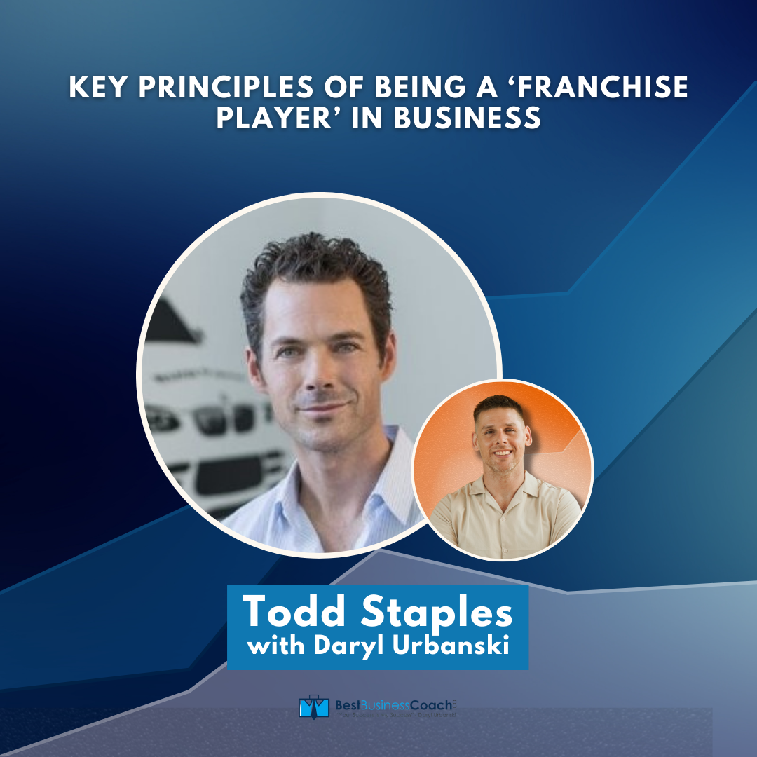 Key Principles Of Being A ‘Franchise Player’ In Business – With Todd Staples