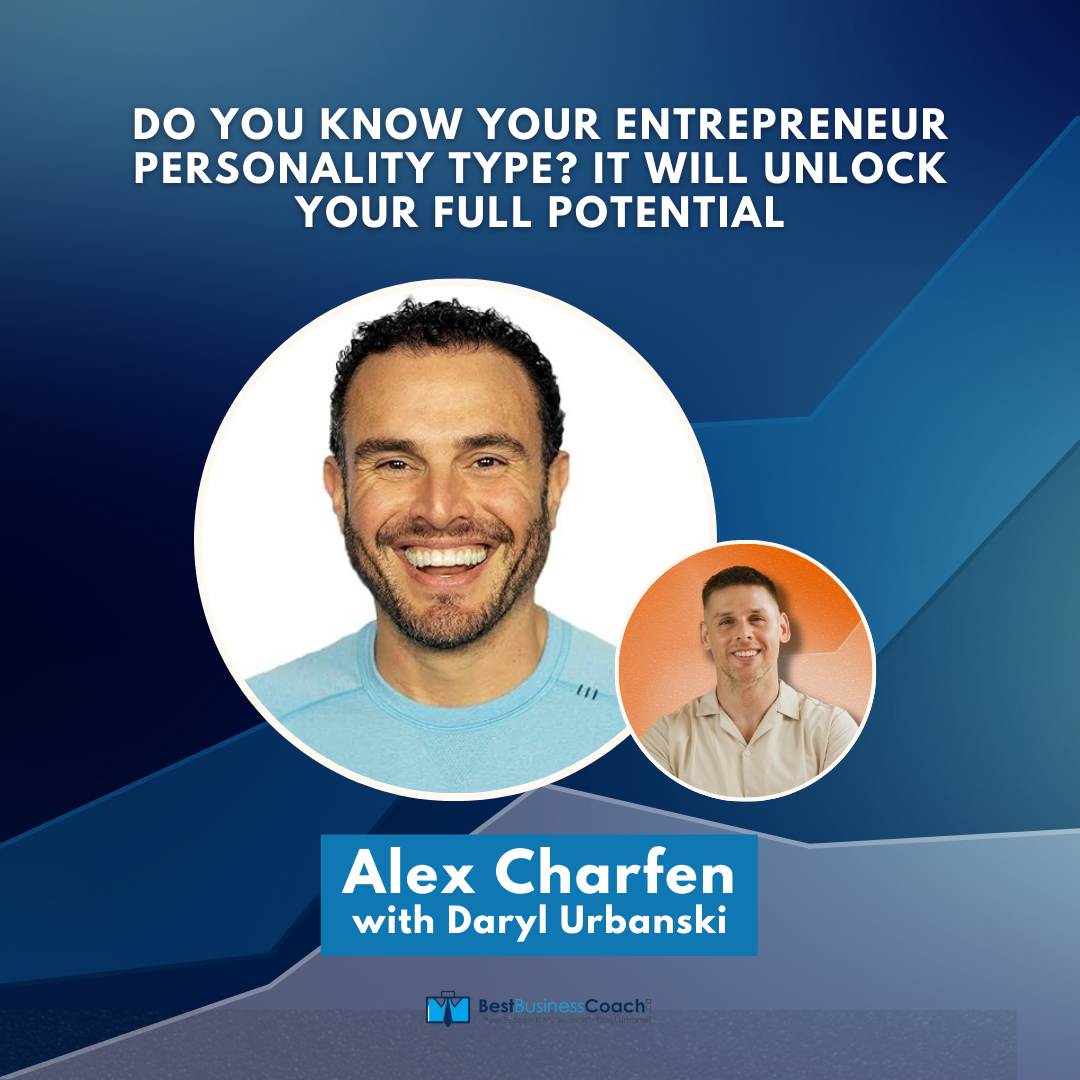 Do You Know Your Entrepreneur Personality Type? It Will Unlock Your Full Potential – With Alex Charfen