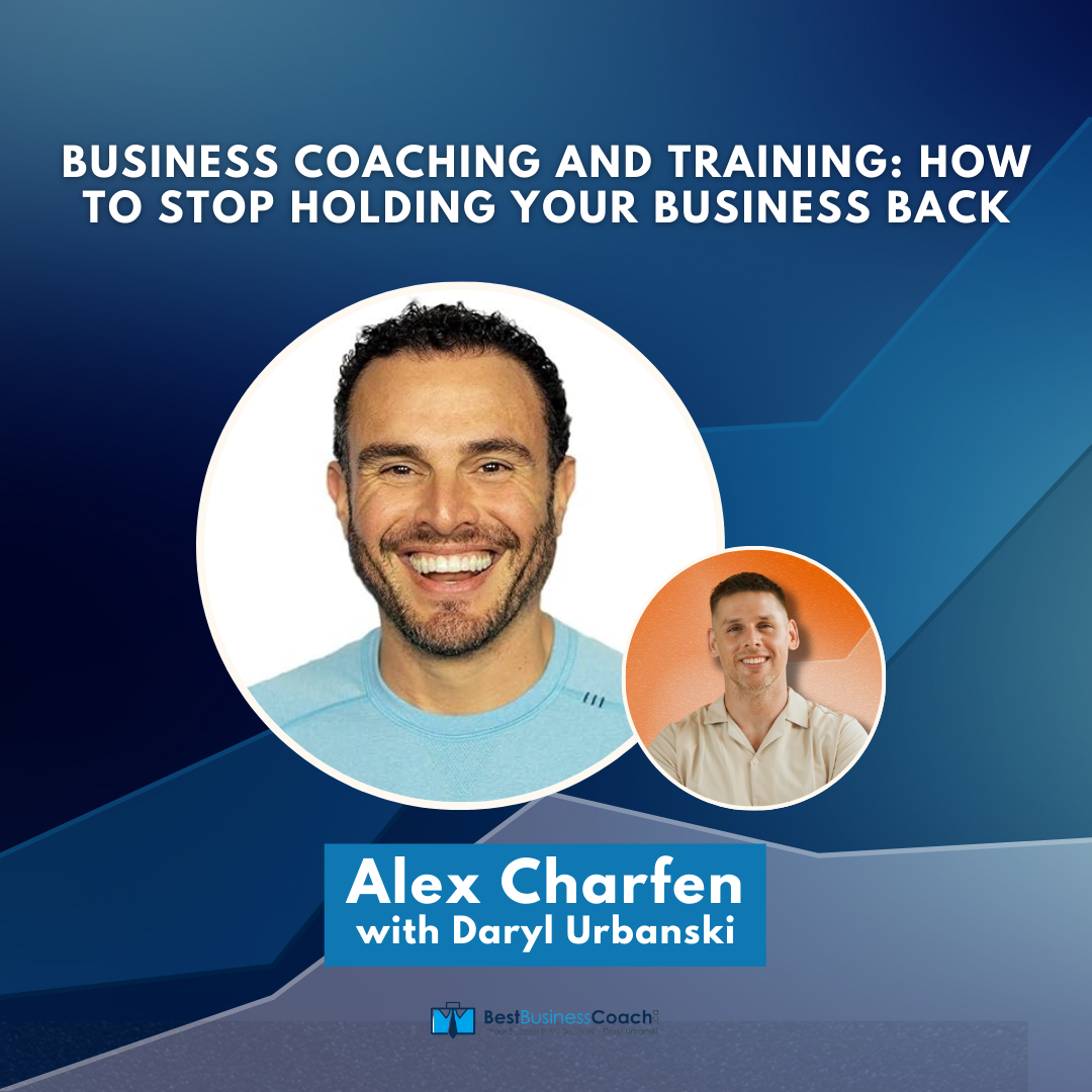 Business Coaching and Training: How To Stop Holding Your Business Back – With Alex Charfen