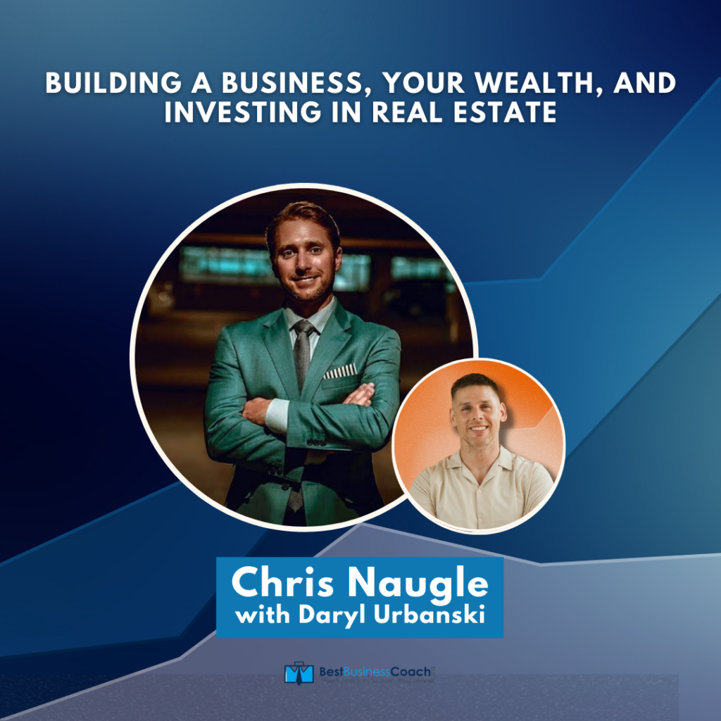 Building A Business, Your Wealth, and Investing in Real Estate with Chris Naugle
