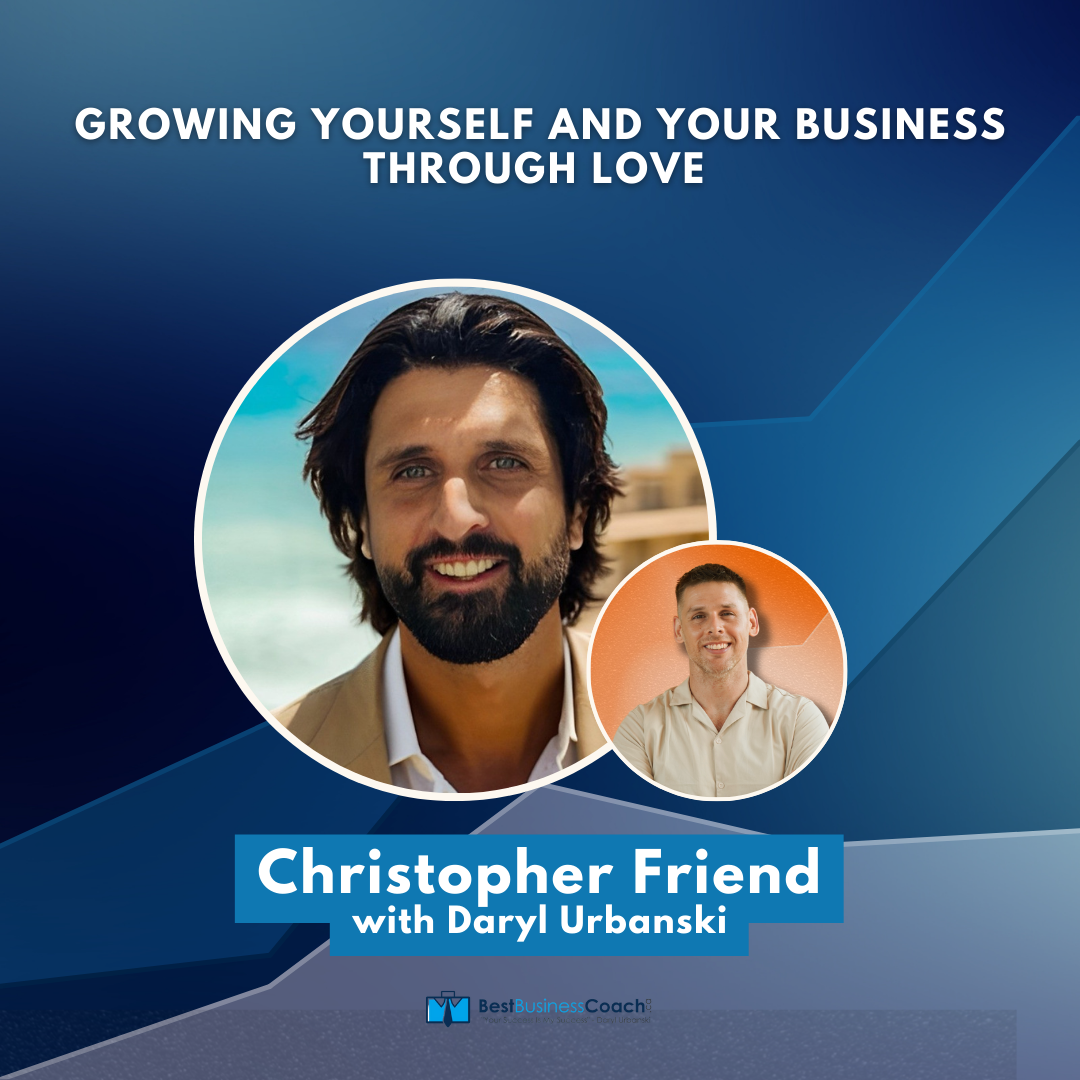 Growing Yourself and Your Business Through Love with Christopher Friend
